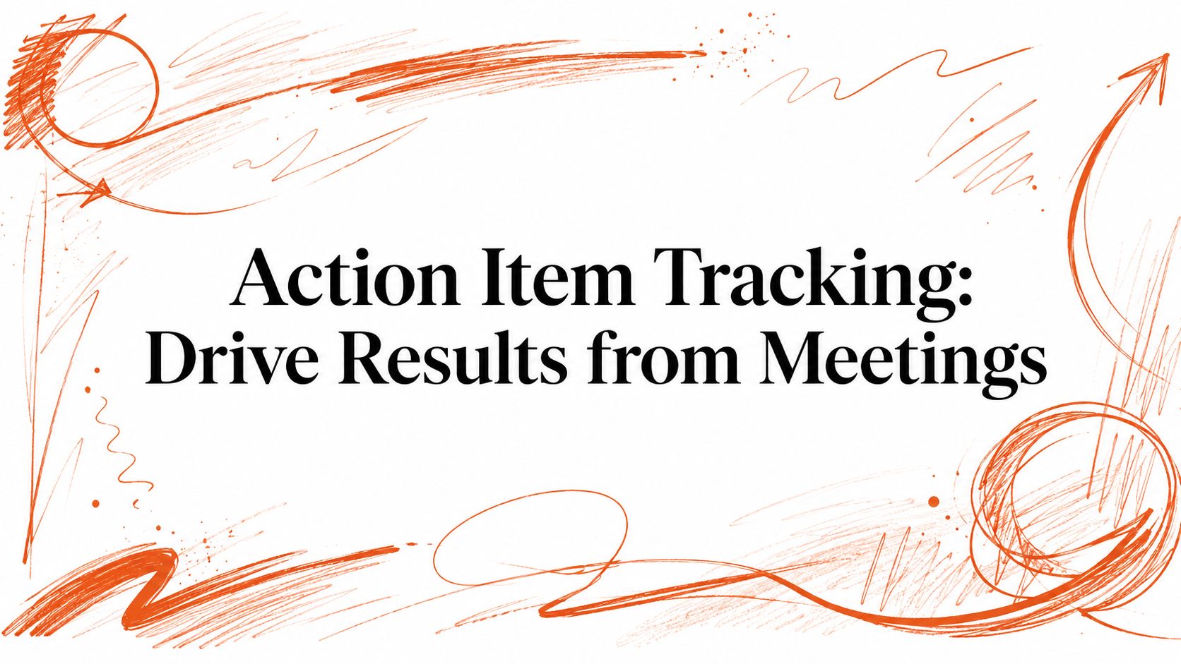 Action Item Tracking: Drive Results from Meetings