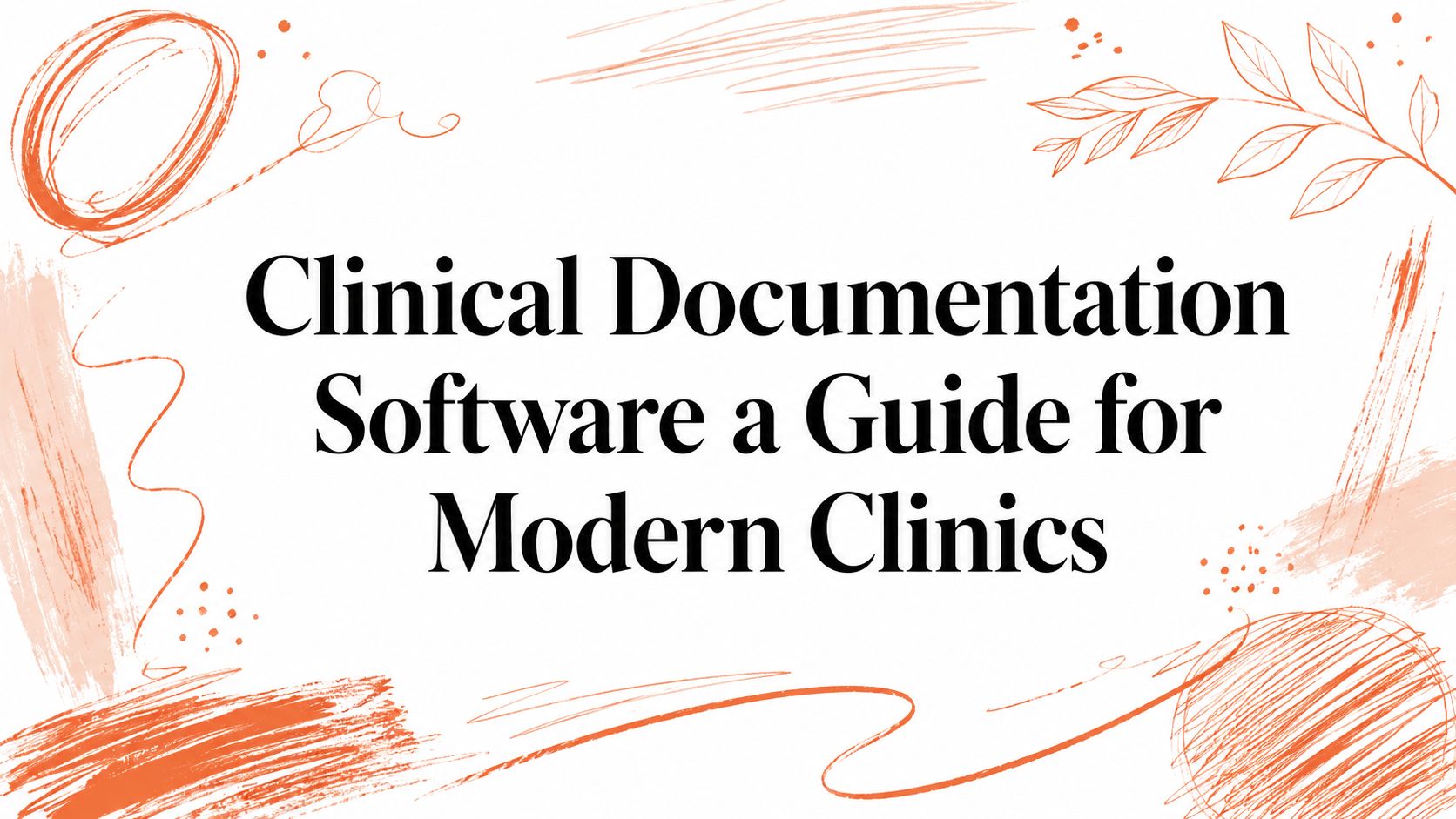 Clinical Documentation Software a Guide for Modern Clinics