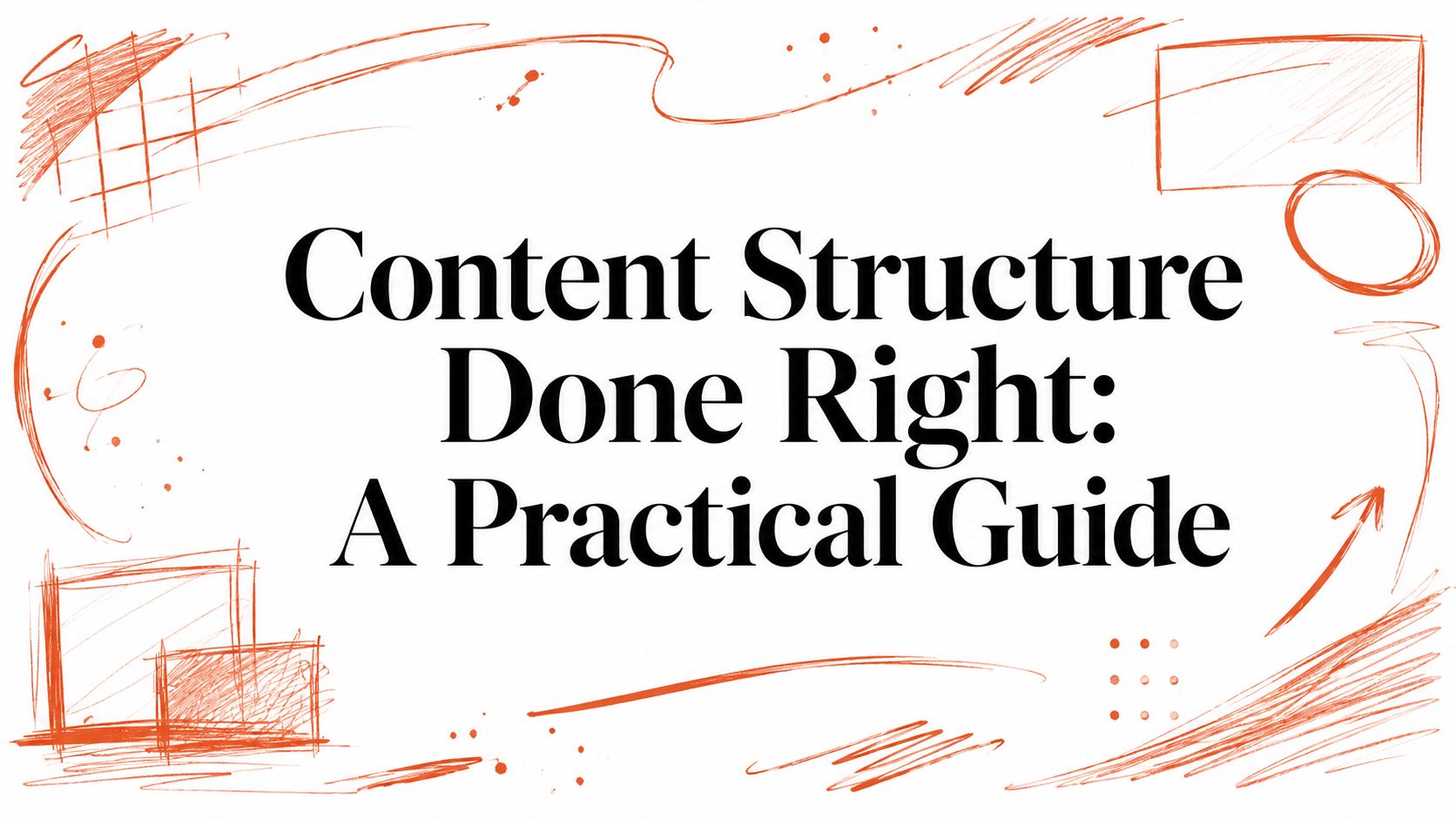 Content Structure Done Right: A Practical Guide