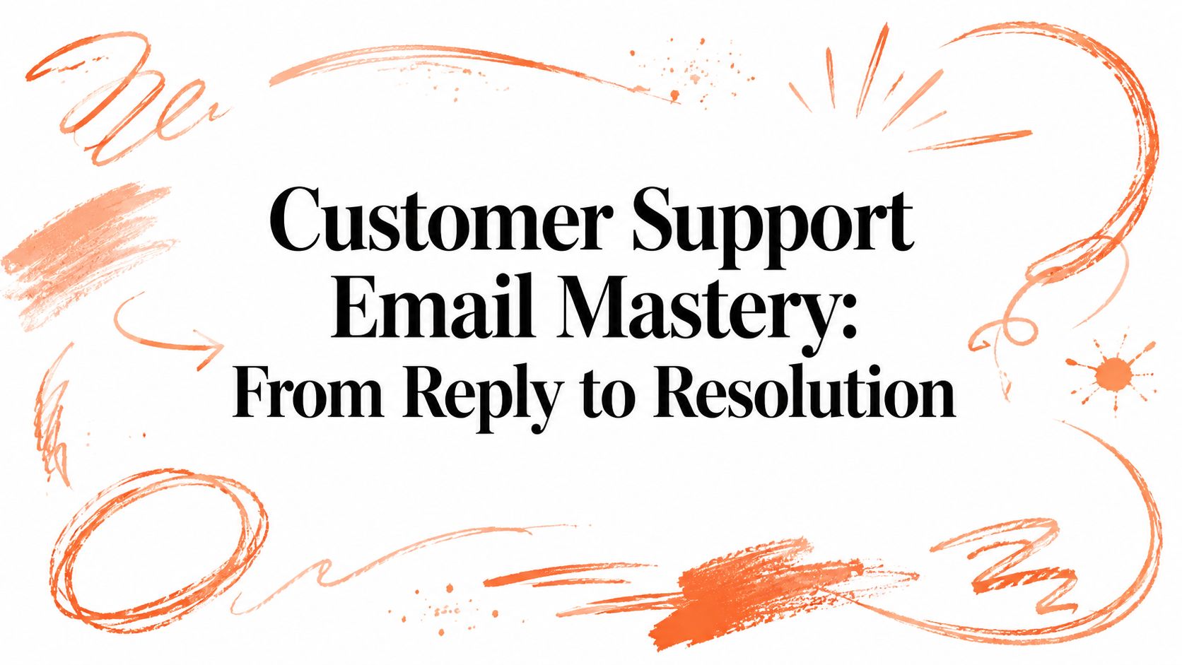 Customer Support Email Mastery: From Reply to Resolution