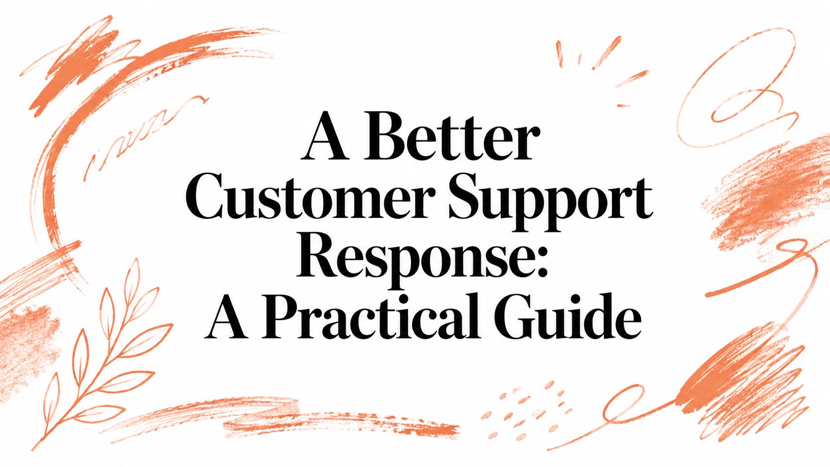 A Better Customer Support Response: A Practical Guide