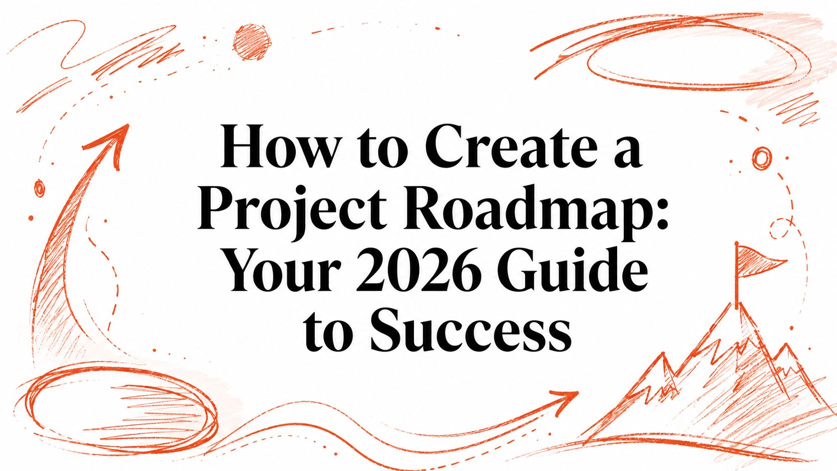 How to Create a Project Roadmap: Your 2026 Guide to Success