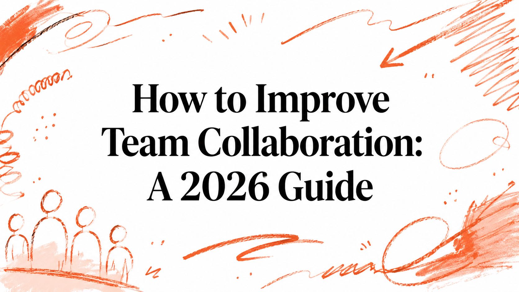 How to Improve Team Collaboration: A 2026 Guide