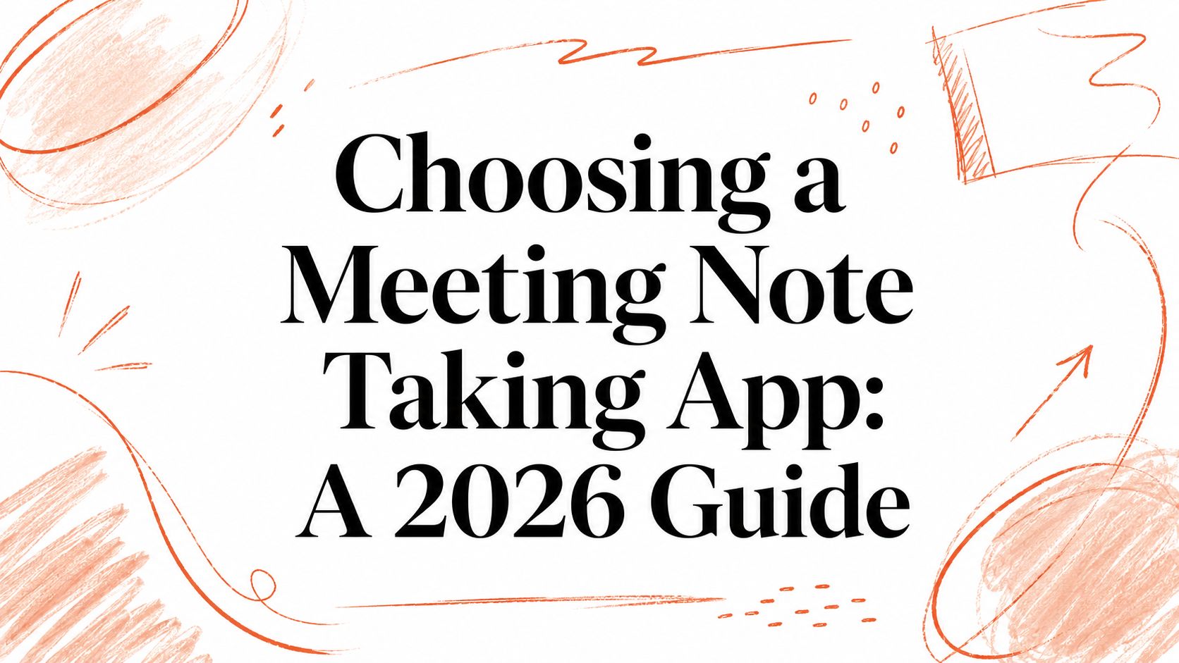 Choosing a Meeting Note Taking App: A 2026 Guide