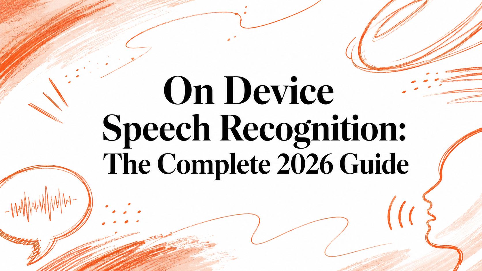 On Device Speech Recognition: The Complete 2026 Guide