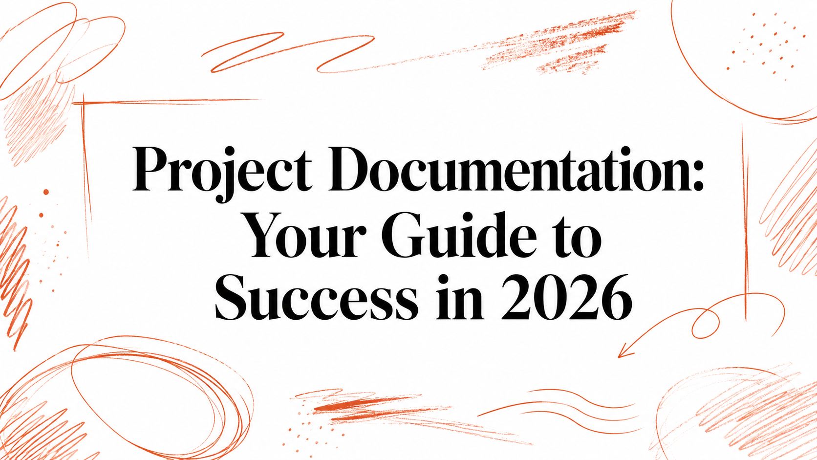 Project Documentation: Your Guide to Success in 2026