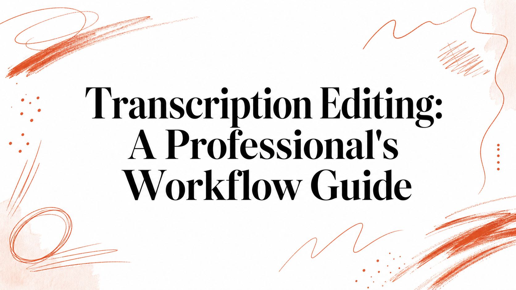 Transcription Editing: A Professional's Workflow Guide