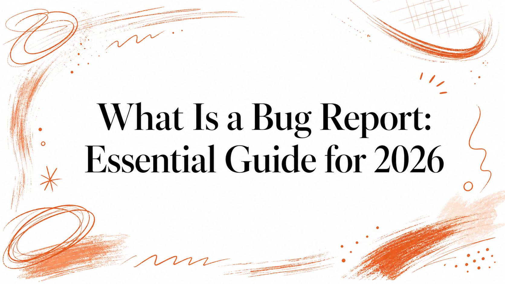 What Is a Bug Report: Essential Guide for 2026